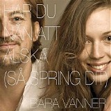 Bara VÃ¤nner (Wille Crafoord & Marika Willstedt) - Har du nÃ¥n att Ã¤lska (sÃ¥ spring dit)