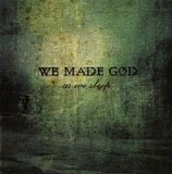 We Made God - As We Sleep