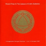 Robert Fripp & The League Of Crafty Guitarists - Intergalactic Boogie Express - Live In Europe 1991