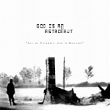 God Is An Astronaut - All Is Violent, All Is Bright