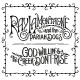 Ray Lamontagne & Pariah Dogs, The - God Willin' & The Creek Don't Rise