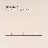 Max Lilja - Plays Electronica By One Cello