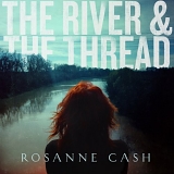 Rosanne Cash - The River & The Thread [deluxe]