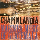 Chapinlandia - Marimba Music of Guatemala