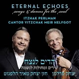 Itzhak Perlman Cantor Yitzchak Meir Helfgot - Eternal Echoes: Songs & Dances for the Soul