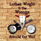 Luther Wright & The Wrongs - Rebuild The Wall