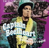 Captain Beefheart & The Magic Band - I May Be Hungry But I Sure Ain't Weird - The Alternate Captain Beefheart