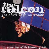 The Falcon - God Don't Make No Trash* *Up Your Ass With Broken Glass