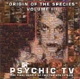 Psychic TV - "Origin Of The Species" Volume III The Final Supply Of Two Tablets Of Acid