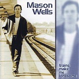 Mason Wells - Trains Make Me Lonesome