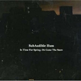SubAudible Hum - In Time For Spring, On Came The Snow