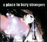 A Place To Bury Strangers - A Place To Bury Strangers