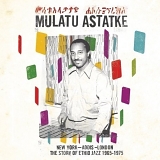 Mulatu Astatke - New York - Addis - London : The Story Of Ethio Jazz 1965-1975