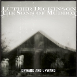 Luther Dickinson & Sons of Mudboy - Onward and Upward