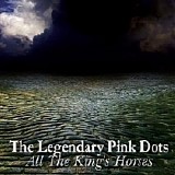 Legendary Pink Dots - All the King's Horses
