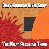 Dirty Bourbon River Show - The Most Peculiar Thing