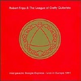 Robert Fripp & The League of Crafty Guitarists - Intergalactic Boogie Express: Live in Europe 1991