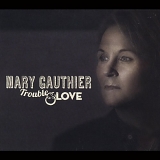 Mary Gauthier - Trouble and Love