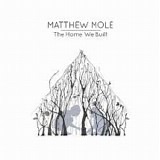 Matthew Mole - The Home We Built