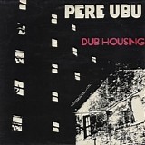 Pere Ubu - Dub Housing