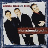 Phillips, Craig and Dean - *** R E M O V E ***Where Strength Begins