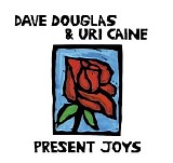 Dave Douglas & Uri Caine - Present Joys