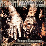 Machine Head - The More Things Change