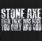 Stone Axe - Until There Was Rock You Only Had God