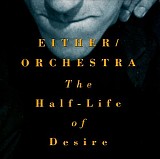 Either/Orchestra - The Half-Life of Desire