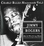 Jimmy Rogers - Hard Working Man: Charly Blues Masterworks, Volume 3