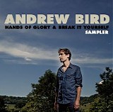 Andrew Bird - Hands of Glory & Break It Yourself Sampler