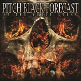 Pitch Black Forecast - As The World Burns