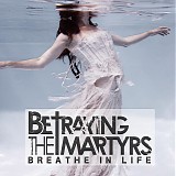 Betraying the Martyrs - Breathe in Life