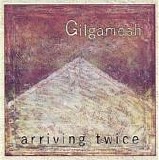 Gilgamesh - Arriving Twice