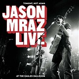 Jason Mraz - Tonight, Not Again: Jason Mraz Live At The Eagles Ballroom