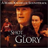 Mark Knopfler - A Shot At Glory: A Mark Knopfler Soundtrack