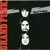 Grand Funk Railroad - Closer To Home