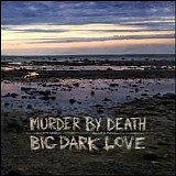 Murder By Death - Big Dark Love