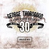 George Thorogood & The Destroyers - Greatests Hits: 30 Years Of Rock