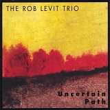 The Rob Levit Trio - Uncertain Path