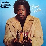 Barry White - I've Got So Much To Give