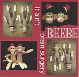 Beebe - It Ain't Brain Surgery