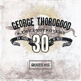 George Thorogood & The Destroyers - Greatests Hits: 30 Years Of Rock