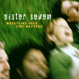 Sister Seven - Wrestling Over Tiny Matters