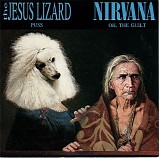 The Jesus Lizard & Nirvana - Puss / Oh, The Guilt