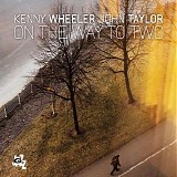 Kenny Wheeler & John Taylor - On The Way To Two