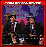 Bob & Doug McKenzie - Great White North