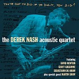 The Derek Nash Acoustic Quartet - You've Got to Dig It to Dig It, You Dig?