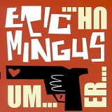 Mingus Eric - Um...Er...Uh