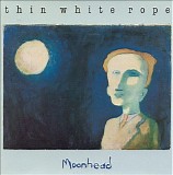 Thin White Rope - Moonhead